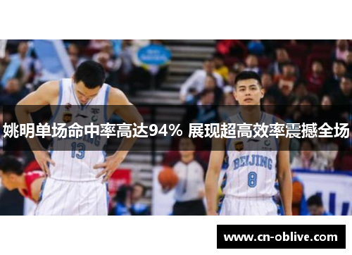 姚明单场命中率高达94% 展现超高效率震撼全场