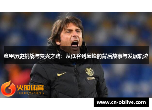意甲历史挑战与复兴之路：从低谷到巅峰的背后故事与发展轨迹
