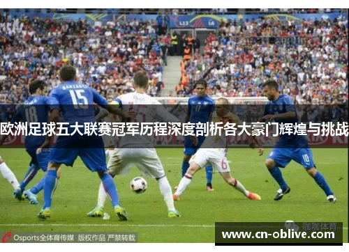 欧洲足球五大联赛冠军历程深度剖析各大豪门辉煌与挑战