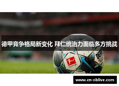 德甲竞争格局新变化 拜仁统治力面临多方挑战