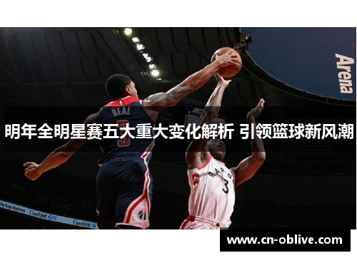 明年全明星赛五大重大变化解析 引领篮球新风潮