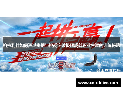 格拉利什如何通过拼搏与挑战突破极限成就职业生涯的训练秘籍