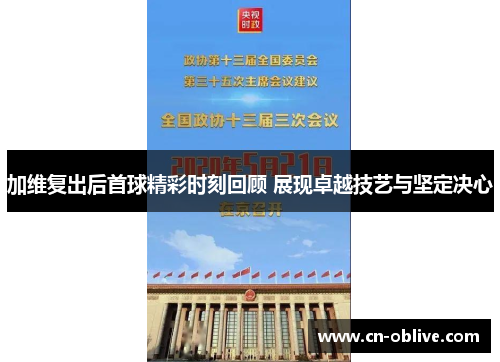 加维复出后首球精彩时刻回顾 展现卓越技艺与坚定决心