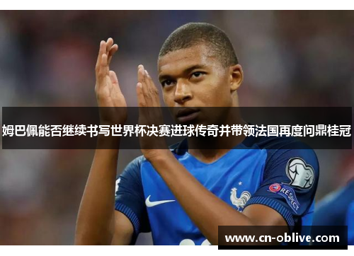 姆巴佩能否继续书写世界杯决赛进球传奇并带领法国再度问鼎桂冠