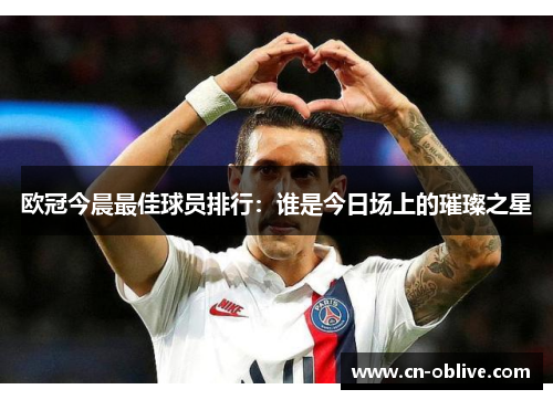 欧冠今晨最佳球员排行：谁是今日场上的璀璨之星