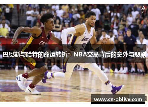 巴恩斯与哈特的命运转折：NBA交易背后的意外与悲剧