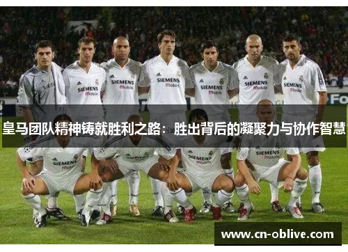 皇马团队精神铸就胜利之路：胜出背后的凝聚力与协作智慧