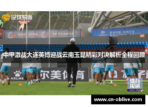 中甲激战大连英博迎战云南玉昆精彩对决解析全程回顾