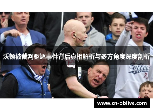 沃顿被裁判驱逐事件背后真相解析与多方角度深度剖析