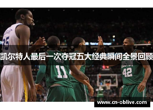 凯尔特人最后一次夺冠五大经典瞬间全景回顾