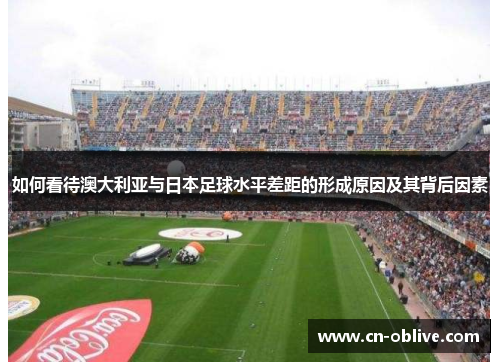 如何看待澳大利亚与日本足球水平差距的形成原因及其背后因素
