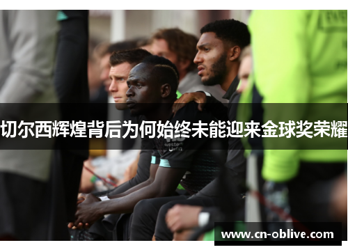 切尔西辉煌背后为何始终未能迎来金球奖荣耀