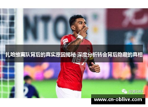 扎哈维离队背后的真实原因揭秘 深度分析转会背后隐藏的真相